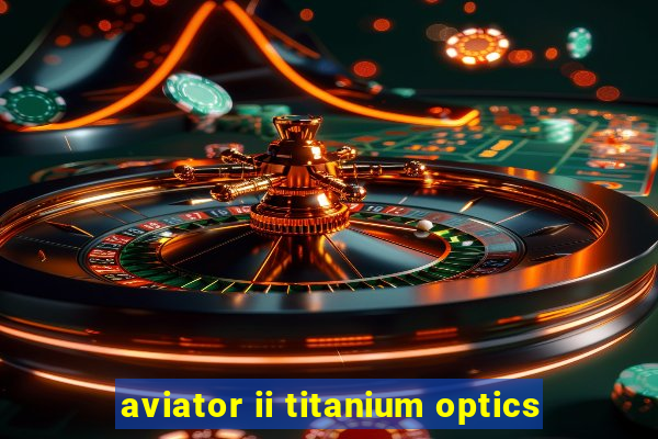 aviator ii titanium optics